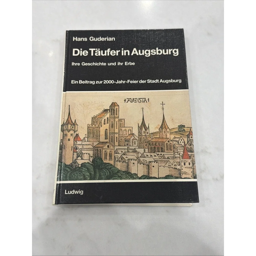 Die‎ Täufer in Augsburg: Ihre Geschichte und ihr Erbe by Hans Guderian 1984 HC